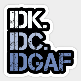 IDK. IDC. IDGAF. | I don't Know. I don't care. I don't give a f--k. Sticker